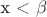 x < \beta
