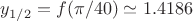 $y_{1/2}=f(\pi/40)\simeq 1.4186$