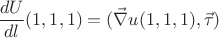 $\dfrac{dU}{dl}(1,1,1) = (\vec \nabla u (1,1,1),\vec \tau)$