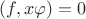 $(f,x\varphi)=0$