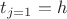 $t_{j=1}=h$