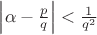 $\left\lvert\alpha - \frac{p}{q}\right\rvert < \frac{1}{q^2}$