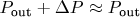 $P_{\text {out}} + \Delta P \approx P_{\text {out}}$