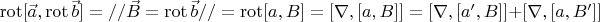 $\operatorname{rot}[\vec a, \operatorname{rot} \vec b] = // \vec B = \operatorname{rot} \vec b// =\operatorname{rot}[a, B] = [\nabla,[a,B]]=[\nabla,[a',B]]+[\nabla,[a,B']]$