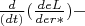 $ \frac{d}{(dt)}(\frac{de L}{de r *}) - $