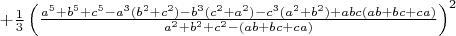 $+\frac{1}{3}\left(\frac{a^5+b^5+c^5-a^3(b^2+c^2)-b^3(c^2+a^2)-c^3(a^2+b^2)+abc(ab+bc+ca)}{a^2+b^2+c^2-(ab+bc+ca)}\right)^2$