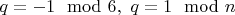 $q=-1\mod 6 , \ q=1\mod n$