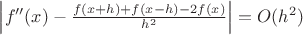 $\left|f''(x)-\frac{f(x+h)+f(x-h)-2f(x)}{h^2}\right| = O(h^2)$