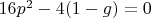 $16p^2-4(1-g)=0$