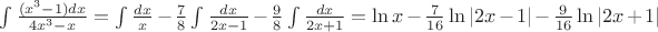 $\int\frac{(x^3-1)dx}{4x^3-x} = \int\frac{dx}{x} - \frac{7}{8}\int\frac{dx}{2x-1} - \frac{9}{8}\int\frac{dx}{2x+1} = \ln x - \frac{7}{16}\ln|2x-1| - \frac{9}{16}\ln|2x+1|$