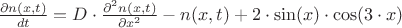 $\[
\frac{{\partial n(x,t)}}{{dt}} = D \cdot \frac{{\partial ^2 n(x,t)}}{{\partial x^2 }} - n(x,t) + 2 \cdot \sin (x) \cdot \cos (3 \cdot x)
\]$
