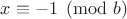 $x\equiv-1\pmod{b}$
