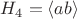 $H_4 = \langle ab \rangle$