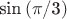 $ \[
{\text{sin}}\left( {\pi {\text{/3}}} \right)
\]
$