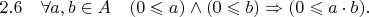 $2.6\quad\forall a, b \in A \quad (0 \leqslant a) \wedge (0 \leqslant b)\Rightarrow (0 \leqslant a \cdot b).$