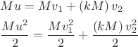 $$\[\begin{gathered}
  Mu = M{v_1} + \left( {kM} \right){v_2} \hfill \\
  \frac{{M{u^2}}}{2} = \frac{{Mv_1^2}}{2} + \frac{{\left( {kM} \right)v_2^2}}{2} \hfill \\ 
\end{gathered} \]$$