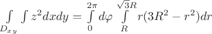 $\int\limits_{D_{xy}}\int\limits z^{2}dxdy=\int\limits_{0}^{2\pi}d\varphi \int\limits_{R}^{\sqrt{3}R}r(3R^{2}-r^{2})dr$
