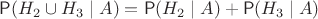 $\mathsf P(H_2\cup H_3 \mid A)=\mathsf P(H_2\mid A)+\mathsf P(H_3 \mid A)$