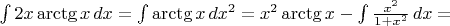 $\int 2x\arctg x \, dx=\int \arctg x \, dx^2=x^2\arctg x - \int \frac{x^2}{1+x^2}\, dx = $