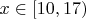 $x\in [10,17)$