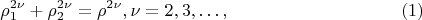 $$
\rho^{2 \nu}_1 + \rho^{2 \nu}_2= \rho^{2\nu}, \nu =  2, 3, &hellip;, \eqno     (1)
$$