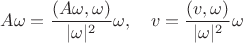 $$A\omega=\frac{(A\omega,\omega)}{|\omega|^2}\omega,\quad v=\frac{(v,\omega)}{|\omega|^2}\omega$$