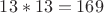 $13*13 = 169$