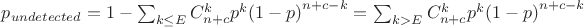 $p_{undetected} = 1 - \sum_{k \le E}C_{n + c}^{k} p^{k}{(1-p)}^{n+c-k} = $ $ \sum_{k > E}C_{n + c}^{k} p^{k}{(1-p)}^{n+c-k} $
