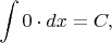 $$
\int 0\cdot dx=C,
$$