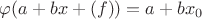 $\varphi(a+bx+(f))=a+bx_0$