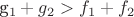 g_1+g_2 > f_1+f_2