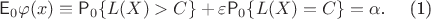$\mathsf E_0 \varphi(x) \equiv \mathsf P_0 \{L(X) > C\} + \varepsilon \mathsf P_0 \{L(X) = C\} = \alpha$. \quad (1)