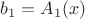 $b_1=A_1(x)$