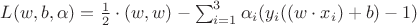 $L(w, b, \alpha)=\frac 1 2 \cdot (w,w) - \sum_{i=1}^3{\alpha_i(y_i((w \cdot x_i)+b)-1)}$