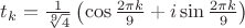 $t_k=\frac 1{\sqrt[9]{4}}\left(\cos\frac{2\pi k}9+i\sin\frac{2\pi k}9\right)$