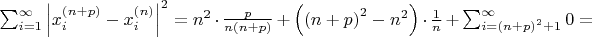 $\sum_{i=1}^{\infty}\left| x_{i}^{\left( n+p \right)} - x_{i}^{\left( n \right)}\right|^{2} = n^{2} \cdot \frac{p}{n\left(n+p\right)} + \left( \left( n+p \right)^{2} - n^{2}\right) \cdot \frac{1}{n} + \sum_{i = \left( n+p \right)^{2} + 1}^{\infty}0 =$