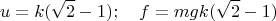 $$u=k(\sqrt 2 -1); \quad f=mgk(\sqrt 2-1)$$
