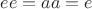 $ee=aa=e$