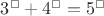 $3^{\text{\tiny$\square$}}+4^{\text{\tiny$\square$}}=5^{\text{\tiny$\square$}}$