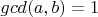 $gcd(a,b)=1$