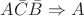 $A\bar{C}\bar{B}\Rightarrow A$