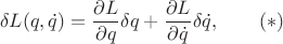 $$\delta L(q,\dot{q})=\dfrac{\partial L}{\partial q}\delta q+\dfrac{\partial L}{\partial\dot{q}}\delta\dot{q},\qquad(*)$$