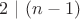 $2\ |\ (n-1)$