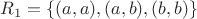 $R_1=\{(a,a),(a,b),(b,b)\}$