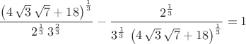 $${{\left(4\,\sqrt{3}\,\sqrt{7}+18\right)^{{{1}\over{3}}}}\over{2^{{{
 1}\over{3}}}\,3^{{{2}\over{3}}}}}-{{2^{{{1}\over{3}}}}\over{3^{{{1
 }\over{3}}}\,\left(4\,\sqrt{3}\,\sqrt{7}+18\right)^{{{1}\over{3}}}}} = 1$$