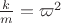 $\frac{k}{m}=\varpi^2$
