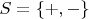 $S = \{{+},{-}\}$