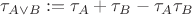 $$\tau_{ A \vee B }:= \tau_A + \tau_B - \tau_A  \tau_B$$