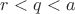 $r<q<a$