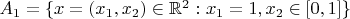 $A_1=\{x=(x_1, x_2)\in {\Bbb R}^2:$ $ x_1=1, x_2\in [0, 1]\}$